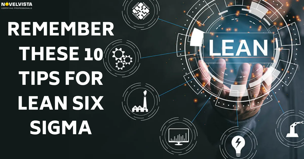 Remember these 10 tips for Lean Six Sigma