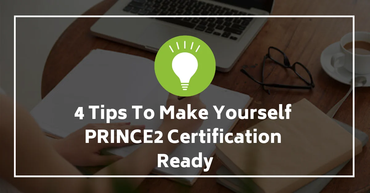 4 Tips To Make Yourself Prince2 Certification Ready