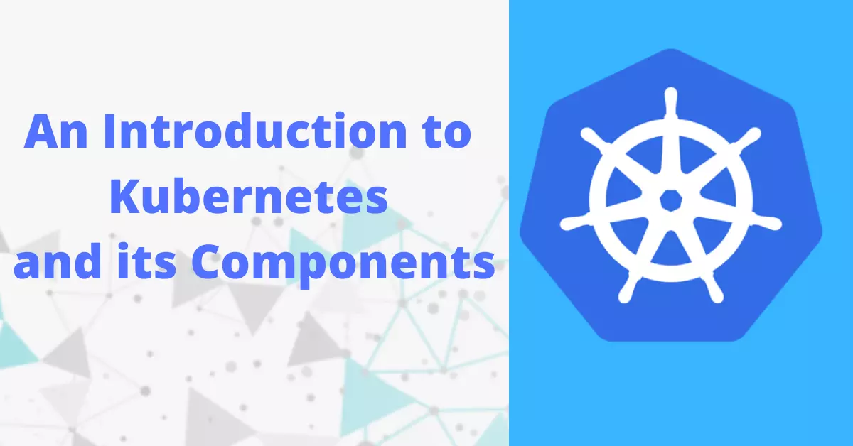 An introduction to Kubernetes and its components