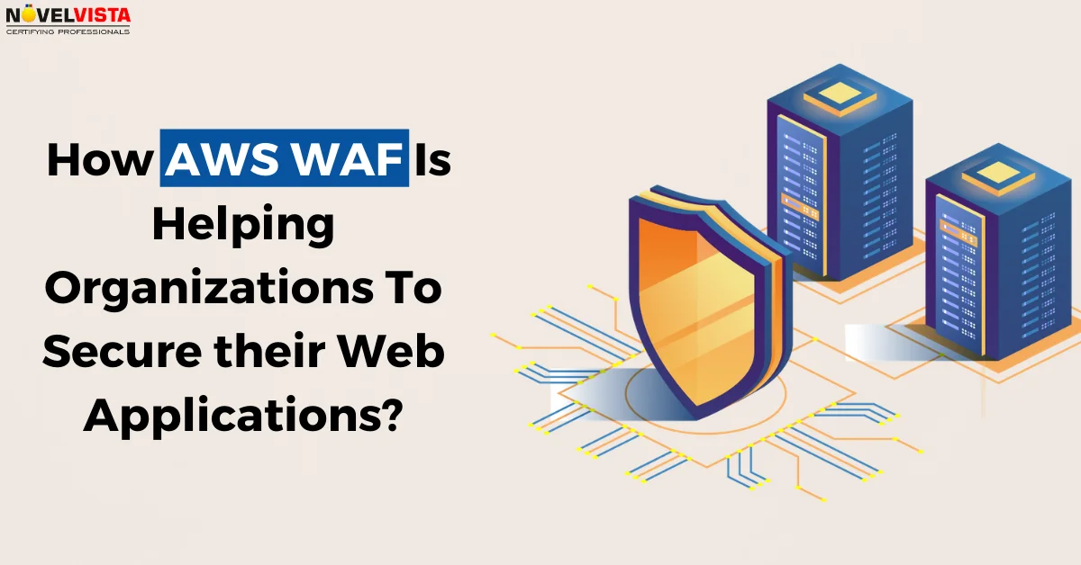 How AWS WAF Is Helping Organizations To Secure their Web Applications?