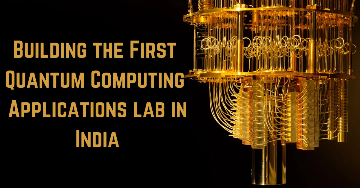  The First Quantum Computing Applications Lab in India is being Built