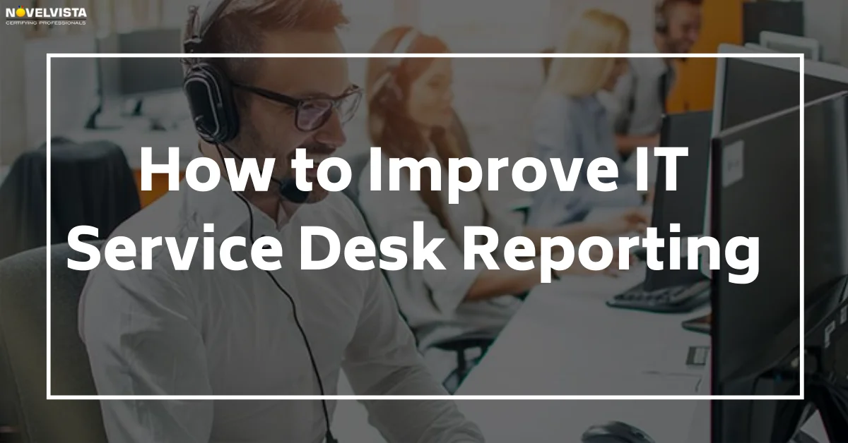How to improve IT Service Desk Reporting | Novelvista