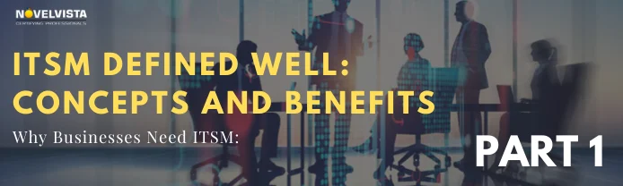 ITSM Defined Well: Concepts And Benefits (Part I)