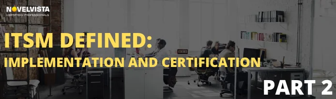 ITSM Defined Well: Implementation And Certification (Part II)