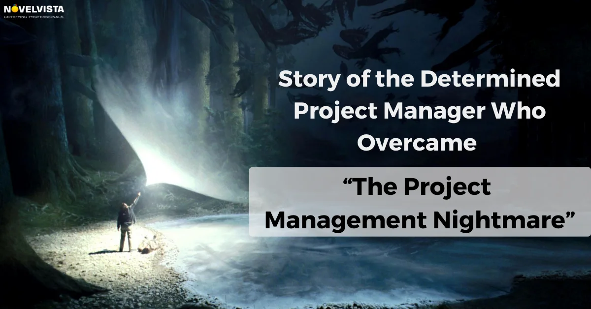 Story of the determined Project Manager Who Overcame The Project Management Nightmare?