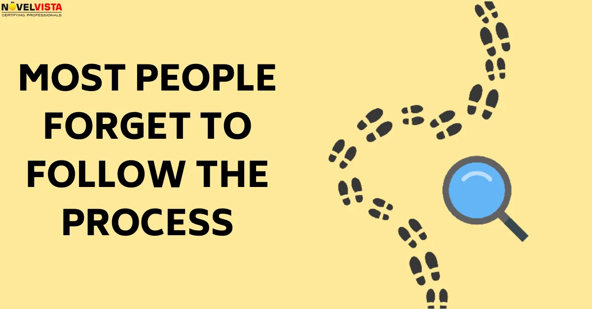 Most people forget to follow the process | Novelvista