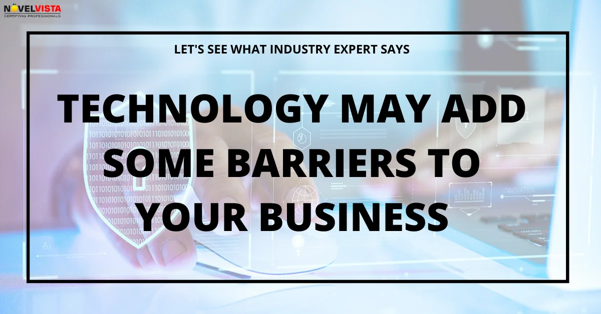 Technology may add some barriers to your business