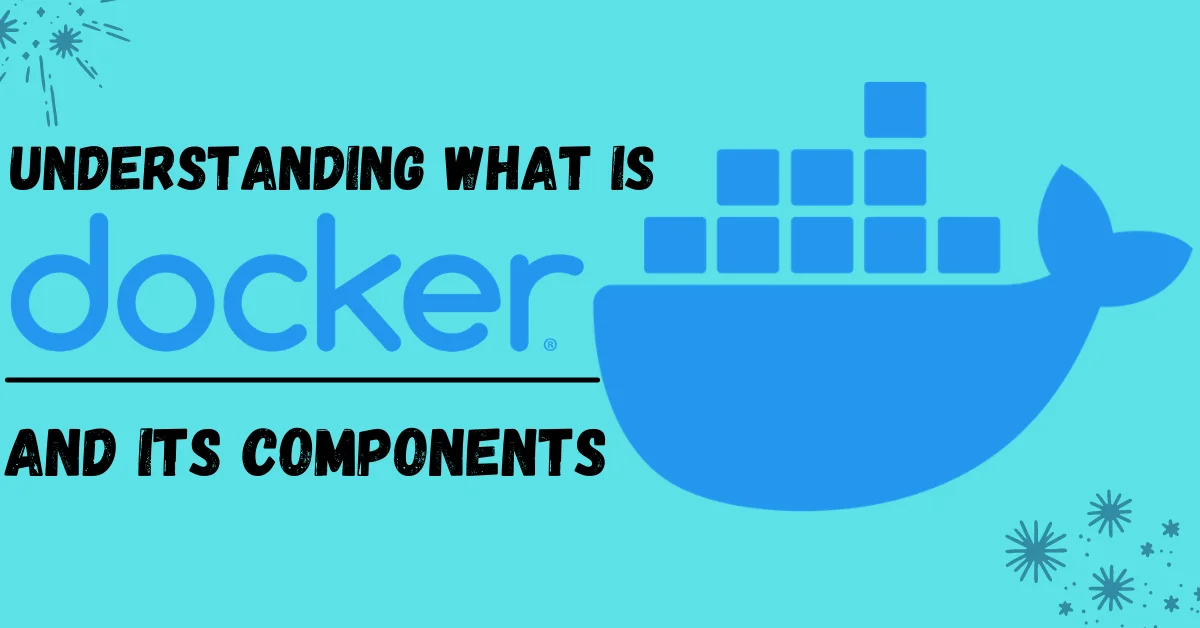 Understanding What is Docker and its Components