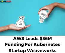 AWS Leads $36M Funding For Kubernetes Startup Weaveworks
