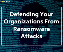 Defending Your Organizations From Ransomware Attacks