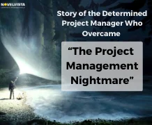 Story of the determined Project Manager Who Overcame The Project Management Nightmare?