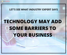 Technology may add some barriers to your business