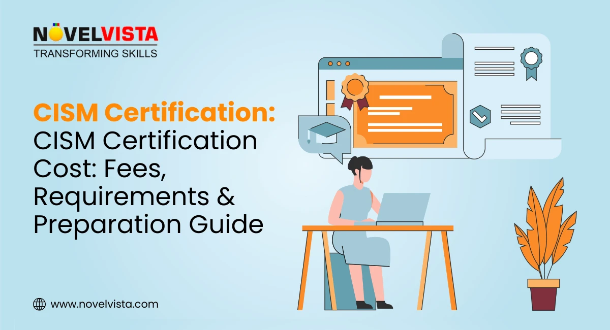 CISM Certification Cost: Fees, Requirements & Preparation Guide | Novelvista