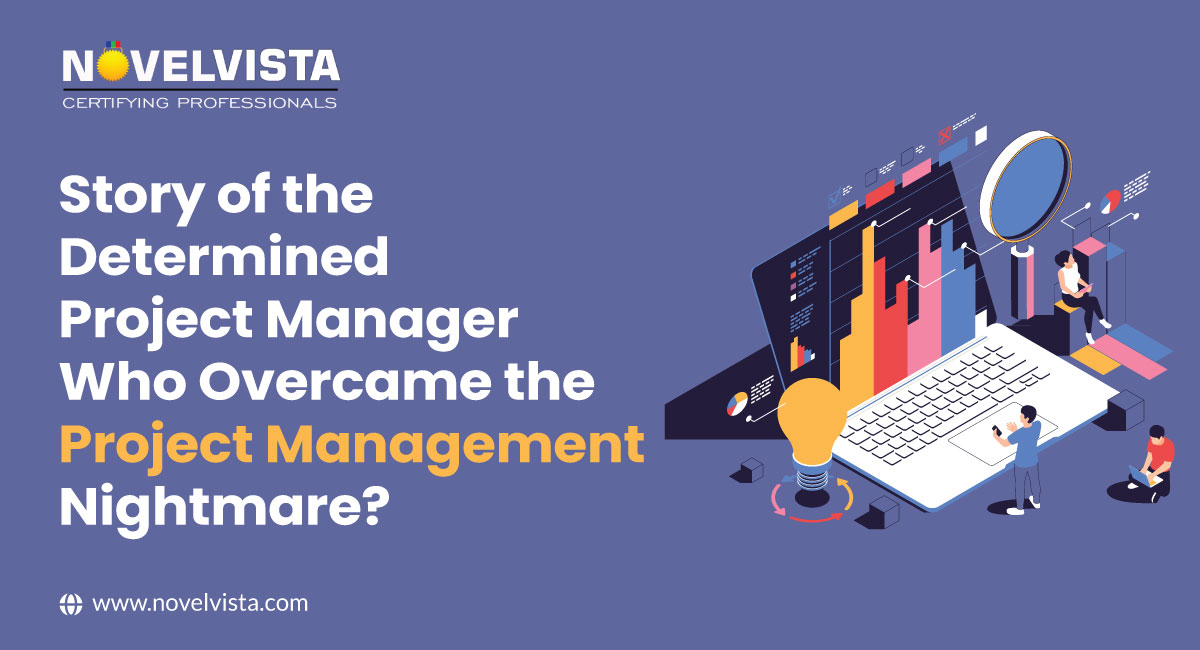 Story of the determined Project Manager Who Overcame The Project Management Nightmare?