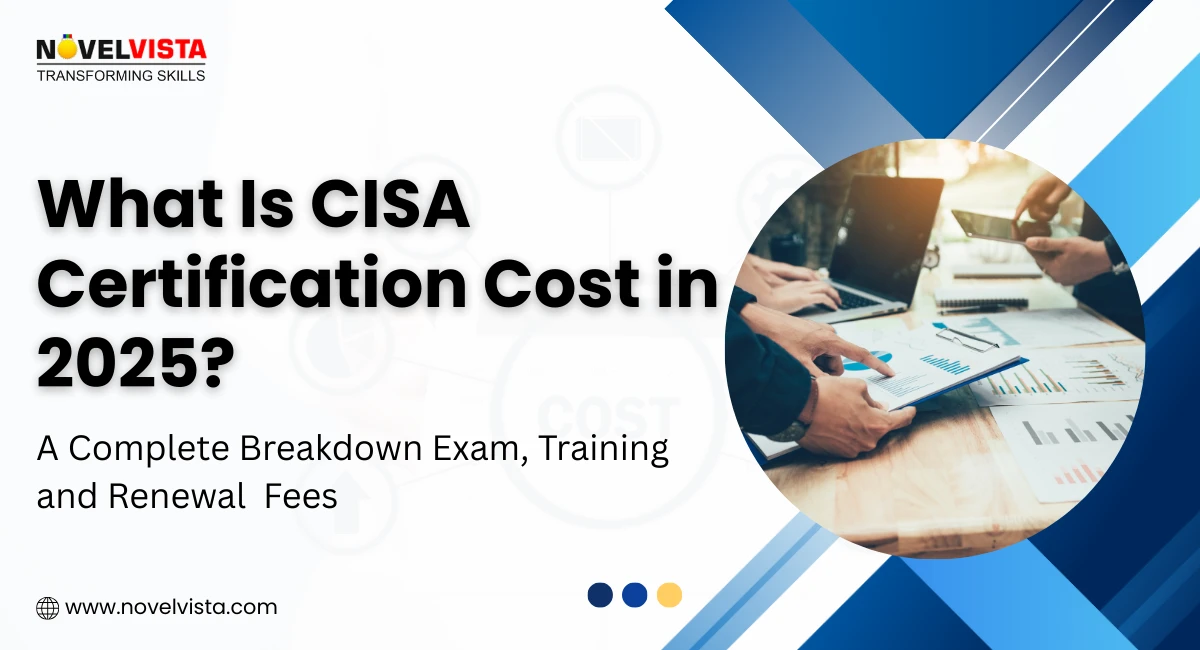 What Is CISA Certification Cost in 2025? A Complete Breakdown | Novelvista
