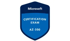 Microsoft Certified: Azure (AZ-300) Solutions Architect Technologies